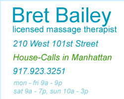 Bret Bailey, Licensed Masage Therapist - 210 West 101st Street, New York, NY  10025 mon - fri 8a - 9p, sat 9a - 7p, sun 10a - 3p